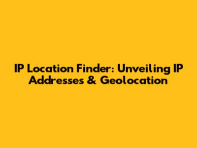 IP Location Finder: Unveiling IP Addresses & Geolocation