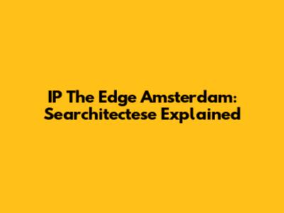 IP The Edge Amsterdam: Searchitectese Explained