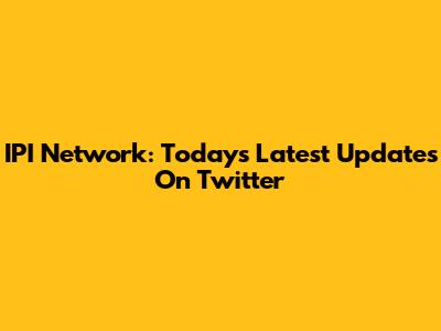 IPI Network: Today's Latest Updates On Twitter