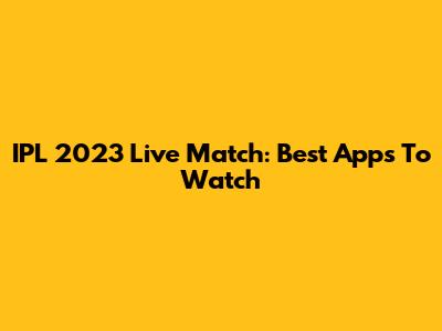 IPL 2023 Live Match: Best Apps To Watch