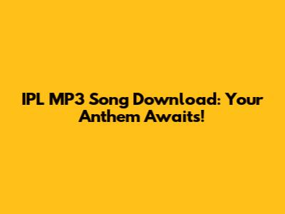 IPL MP3 Song Download: Your Anthem Awaits!