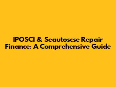 IPOSCI & Seautoscse Repair Finance: A Comprehensive Guide