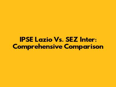 IPSE Lazio Vs. SEZ Inter: Comprehensive Comparison