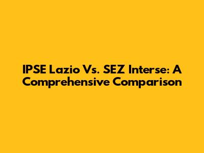 IPSE Lazio Vs. SEZ Interse: A Comprehensive Comparison