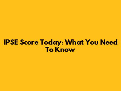 IPSE Score Today: What You Need To Know