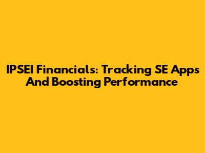 IPSEI Financials: Tracking SE Apps And Boosting Performance