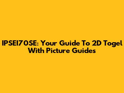 IPSEI70SE: Your Guide To 2D Togel With Picture Guides