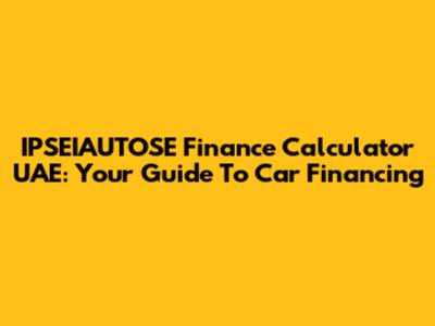 IPSEIAUTOSE Finance Calculator UAE: Your Guide To Car Financing