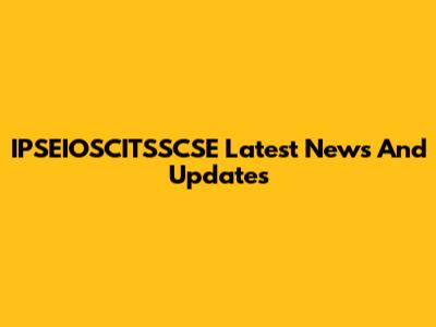 IPSEIOSCITSSCSE Latest News And Updates