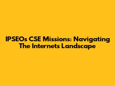 IPSEO's CSE Missions: Navigating The Internet's Landscape
