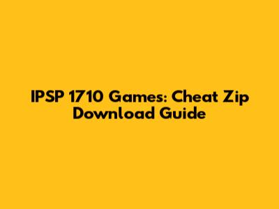 IPSP 1710 Games: Cheat Zip Download Guide