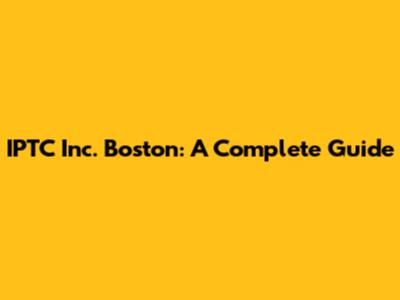 IPTC Inc. Boston: A Complete Guide