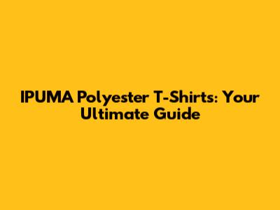 IPUMA Polyester T-Shirts: Your Ultimate Guide