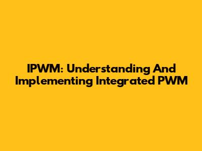 IPWM: Understanding And Implementing Integrated PWM