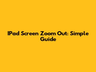 IPad Screen Zoom Out: Simple Guide