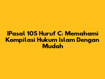 IPasal 105 Huruf C: Memahami Kompilasi Hukum Islam Dengan Mudah
