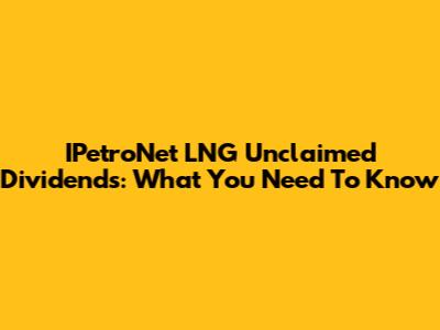 IPetroNet LNG Unclaimed Dividends: What You Need To Know