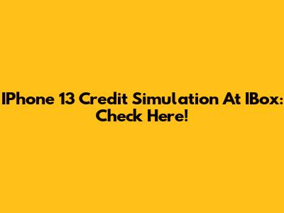 IPhone 13 Credit Simulation At IBox: Check Here!