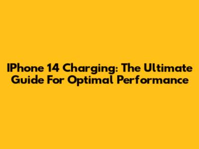 IPhone 14 Charging: The Ultimate Guide For Optimal Performance