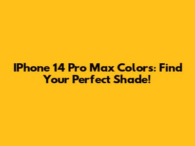 IPhone 14 Pro Max Colors: Find Your Perfect Shade!