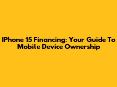 IPhone 15 Financing: Your Guide To Mobile Device Ownership