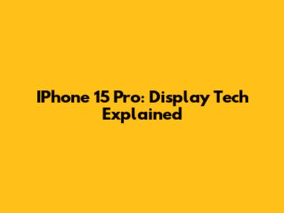 IPhone 15 Pro: Display Tech Explained
