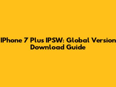 IPhone 7 Plus IPSW: Global Version Download Guide