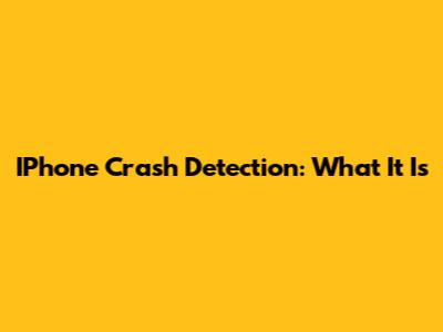 IPhone Crash Detection: What It Is