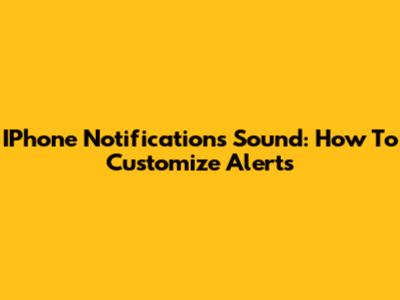 IPhone Notifications Sound: How To Customize Alerts
