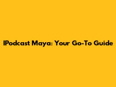 IPodcast Maya: Your Go-To Guide