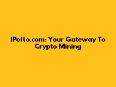 IPollo.com: Your Gateway To Crypto Mining