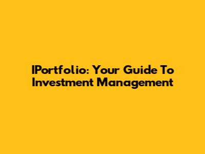 IPortfolio: Your Guide To Investment Management