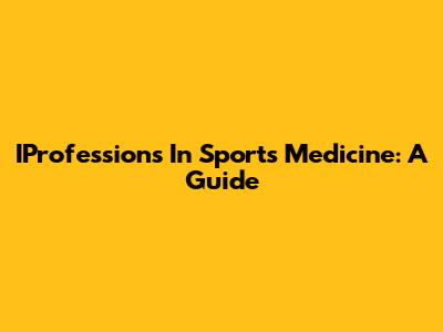 IProfessions In Sports Medicine: A Guide