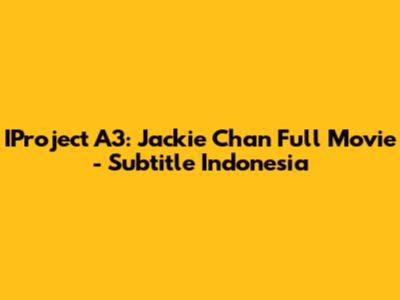IProject A3: Jackie Chan Full Movie - Subtitle Indonesia
