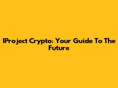 IProject Crypto: Your Guide To The Future