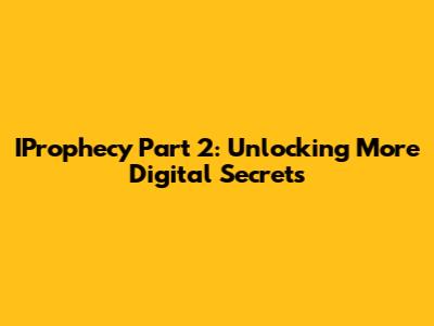 IProphecy Part 2: Unlocking More Digital Secrets