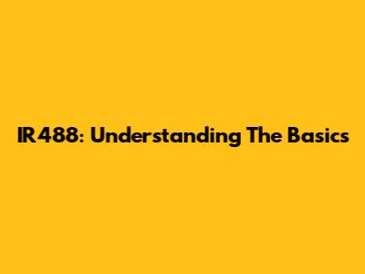 IR488: Understanding The Basics