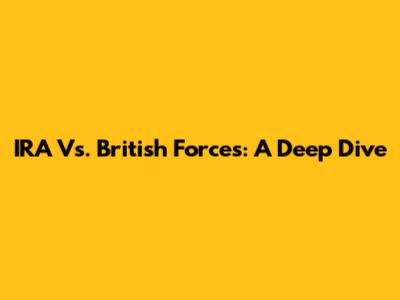 IRA Vs. British Forces: A Deep Dive