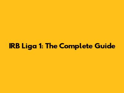 IRB Liga 1: The Complete Guide