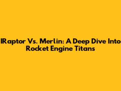 IRaptor Vs. Merlin: A Deep Dive Into Rocket Engine Titans