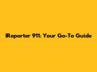 IReporter 911: Your Go-To Guide