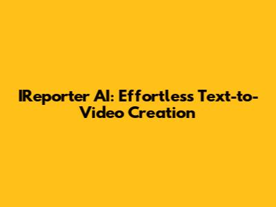 IReporter AI: Effortless Text-to-Video Creation