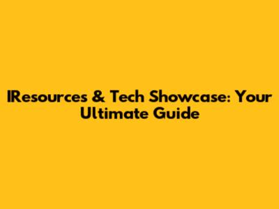 IResources & Tech Showcase: Your Ultimate Guide