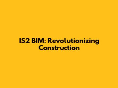 IS2 BIM: Revolutionizing Construction