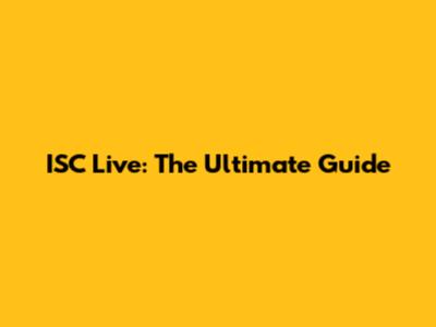 ISC Live: The Ultimate Guide