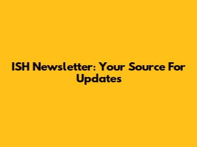 ISH Newsletter: Your Source For Updates