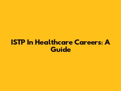 ISTP In Healthcare Careers: A Guide