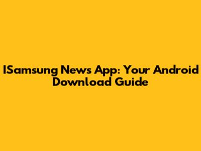 ISamsung News App: Your Android Download Guide
