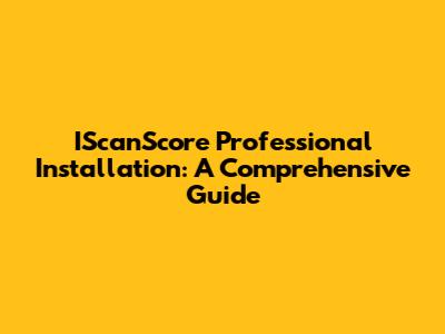 IScanScore Professional Installation: A Comprehensive Guide
