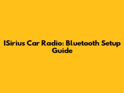 ISirius Car Radio: Bluetooth Setup Guide